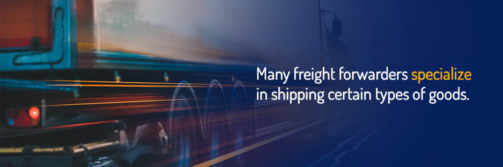 Many freight forwarders specialize in shipping certain types of goods. 